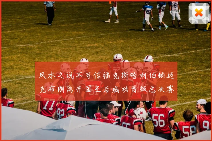 风水之说不可信福克斯哈利伯顿迈克布朗离开国王后成功晋级总决赛